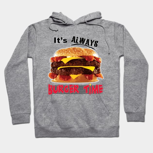 Burgers - It's Always Burger Time Hoodie by media319